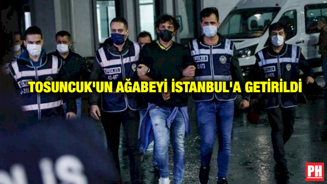 Tosuncuk’un Ağabeyi İstanbul’a Getirildi