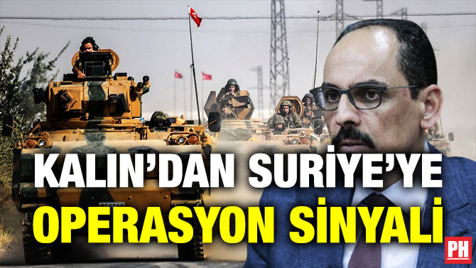 Kalın’dan Suriye’ye Operasyon Sinyali