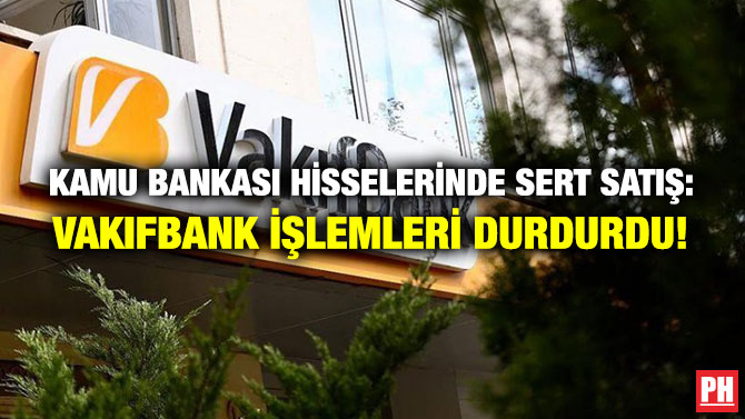 Kamu Bankası Hisselerinde Sert Satış: Vakıfbank İşlemleri Durdurdu!