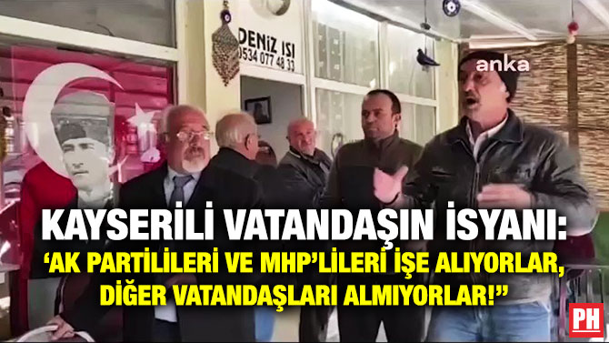 Kayserili Vatandaşın İsyanı: ‘Ak Partilileri ve MHP’lileri İşe Alıyorlar, Diğer Vatandaşları Almıyorlar!’