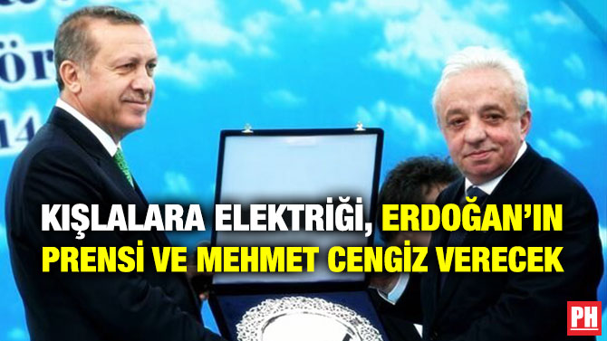Kışlalara Elektriği, Erdoğan’ın Prensi ve Mehmet Cengiz Verecek