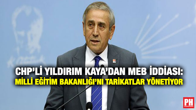 CHP’li Yıldırım Kaya’dan MEB İddiası: Mili Eğitim Bakanlığı’nı Tarikatlar Yönetiyor