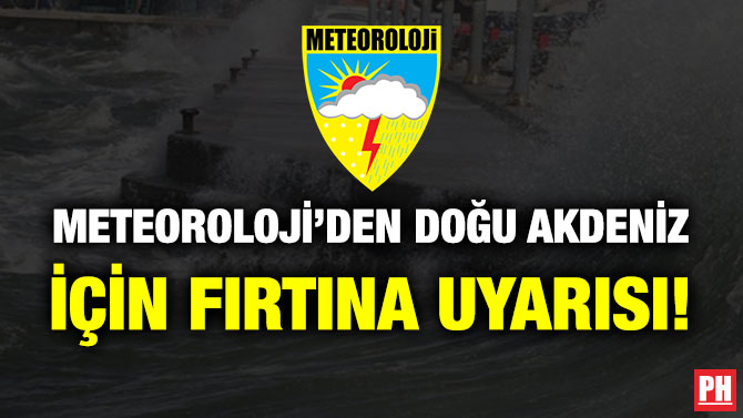 Meteoroloji’den Doğu Akdeniz için Fırtına Uyarısı!