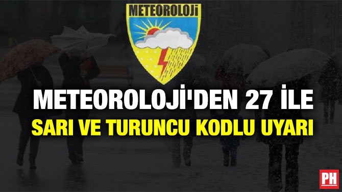 Meteoroloji’den 27 İle Sarı ve Turuncu Kodlu Uyarı