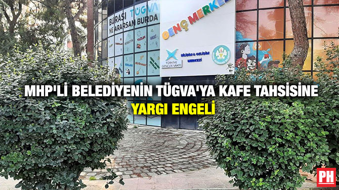 MHP’li Belediyenin TÜGVA’ya Kafe Tahsisine Yargı Engeli