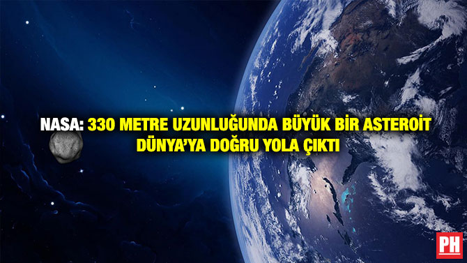 NASA: 330 Metre Uzunluğunda Büyük Bir Asteroit Dünya’ya Doğru Yola Çıktı