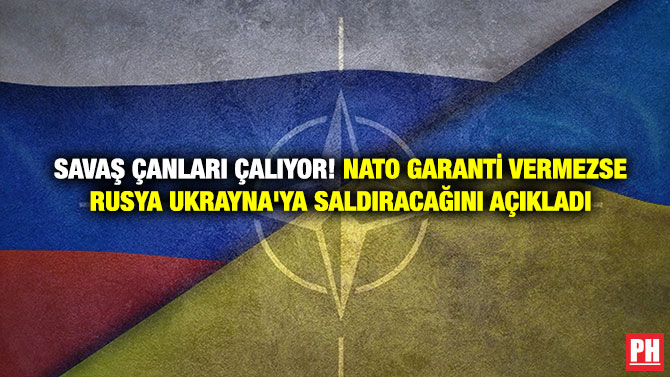 Savaş Çanları Çalıyor! NATO Garanti Vermezse Rusya Ukrayna’ya Saldıracağını Açıkladı