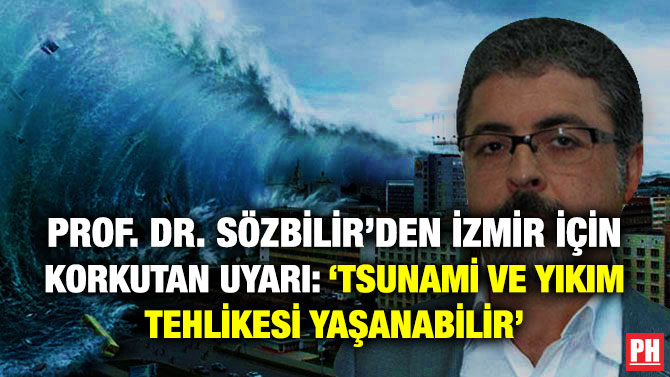 Prof. Dr. Sözbilir’den İzmir için Korkutan Uyarı: ‘Tsunami ve Yıkım Tehlikesi Yaşanabilir’