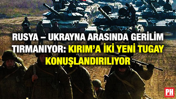 Rusya – Ukrayna Arasında Gerilim Tırmanıyor: Kırım’a İki Yeni Tugay Konuşlandırılıyor