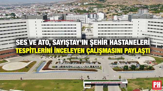 SES ve ATO, Sayıştay’ın Şehir Hastaneleri Tespitlerini İnceleyen Çalışmasını Paylaştı