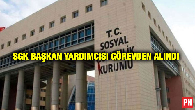 SGK Başkan Yardımcısı Görevden Alındı