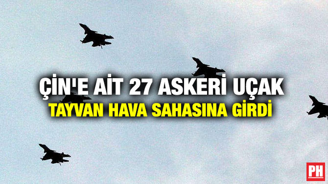 Çin’e Ait 27 Askeri Uçak Tayvan Hava Sahasına Girdi