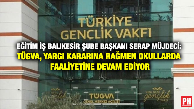 Eğitim İş Balıkesir Şube Başkanı Serap Müjdeci: TÜGVA, Yargı Kararına Rağmen Okullarda Faaliyetine Devam Ediyor