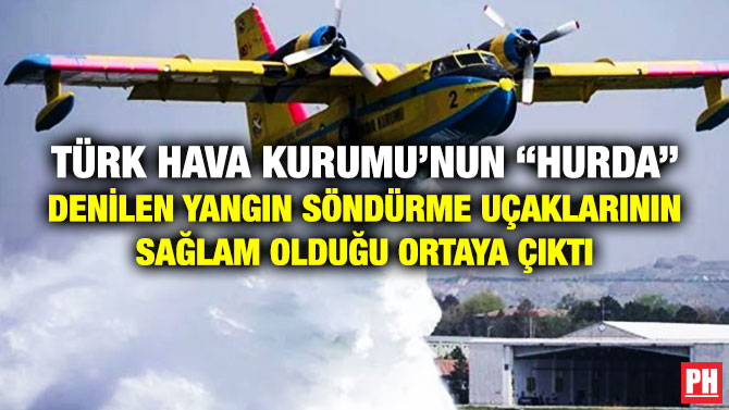 Türk Hava Kurumu’nun “Hurda” Denilen Yangın Söndürme Uçaklarının Sağlam Olduğu Ortaya Çıktı
