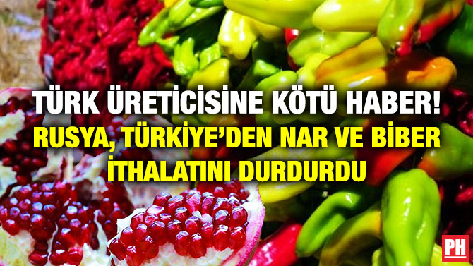 Türk Üreticisine Kötü Haber! Rusya, Türkiye’den Nar ve Biber İthalatını Durdurdu