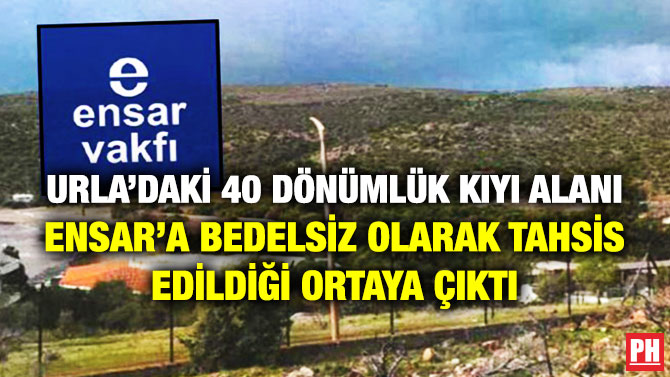 Urla’daki 40 Dönümlük Kıyı Alanı Ensar’a Bedelsiz Olarak Tahsis Edildiği Ortaya Çıktı