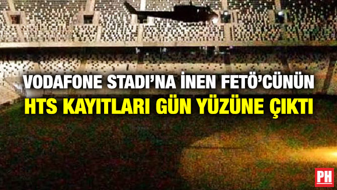 Vodafone Stadı’na İnen FETÖ’cünün HTS Kayıtları Gün Yüzüne Çıktı