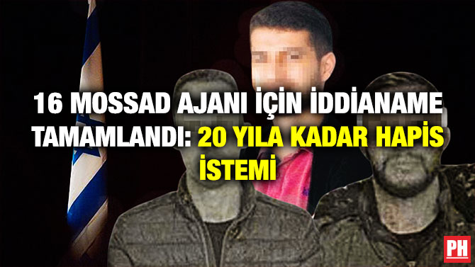 16 MOSSAD Ajanı için İddianame Tamamlandı: 20 Yıla Kadar Hapis İstemi