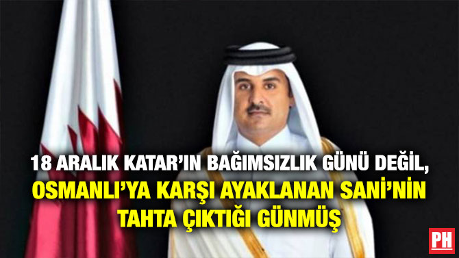 18 Aralık Katar’ın Bağımsızlık Günü Değil, Osmanlı’ya Karşı Ayaklanan Sani’nin Tahta Çıktığı Günmüş