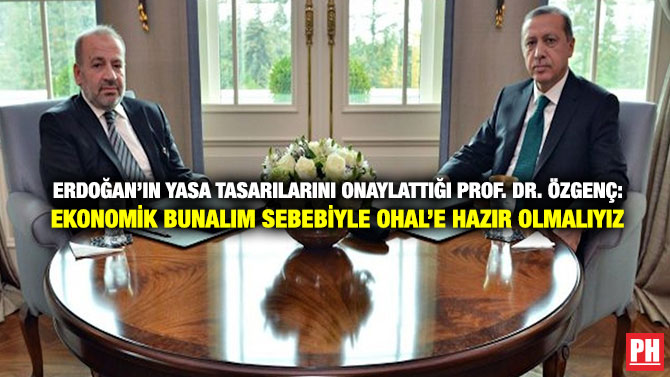 Erdoğan’ın Yasa Tasarılarını Onaylattığı Prof. Dr. Özgenç: Ekonomik Bunalım Sebebiyle OHAL’e Hazır Olmalıyız