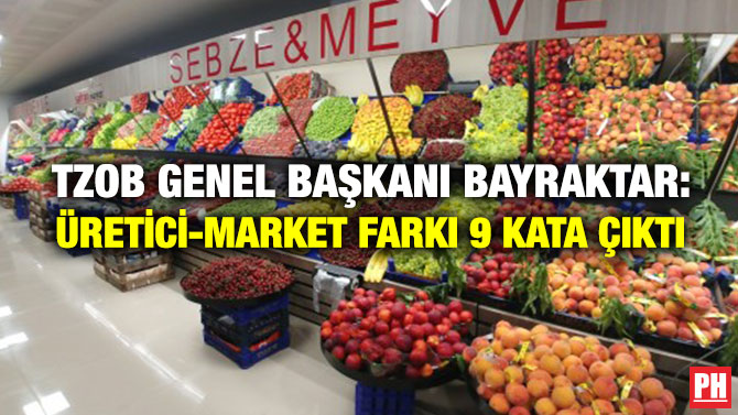 TZOB Genel Başkanı Bayraktar: Üretici-Market Farkı 9 Kata Çıktı