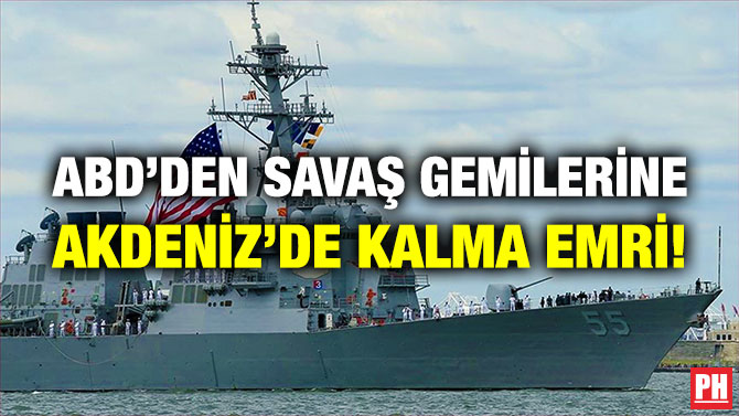 ABD’den Savaş Gemilerine Akdeniz’de Kalma Emri!