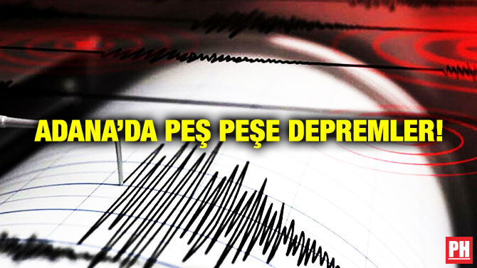 Adana’da Peş Peşe Depremler!