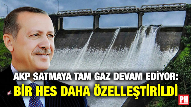 AKP Satmaya Tam Gaz Devam Ediyor: Bir HES Daha Özelleştirildi