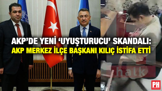 AKP’de Yeni ‘Uyuşturucu’ Skandalı: AKP Merkez İlçe Başkanı Kılıç İstifa Etti