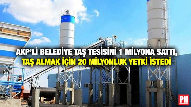 AKP’li Belediye Taş Tesisini 1 Milyona Sattı, Taş Almak için 20 Milyonluk Yetki İstedi