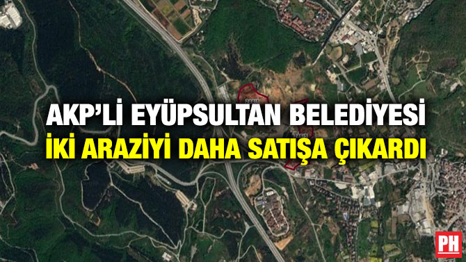 AKP’li Eyüpsultan Belediyesi İki Araziyi Daha Satışa Çıkardı