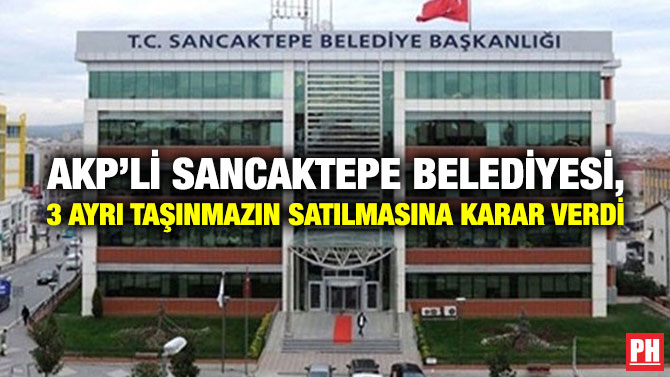 AKP’li Sancaktepe Belediyesi, 3 Ayrı Taşınmazın Satılmasına Karar Verdi