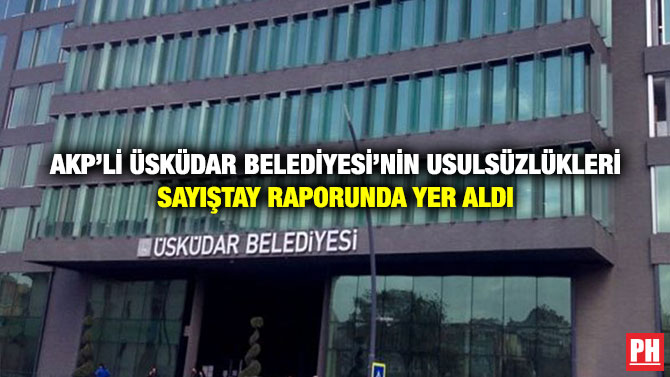 AKP’li Üsküdar Belediyesi’nin usulsüzlükleri Sayıştay Raporunda Yer Aldı