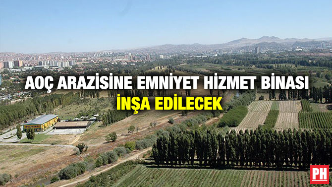 AOÇ Arazisine Emniyet Hizmet Binası İnşa Edilecek