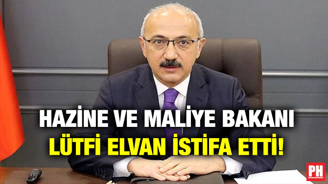 Hazine ve Maliye Bakanı Lütfi Elvan İstifa Etti!