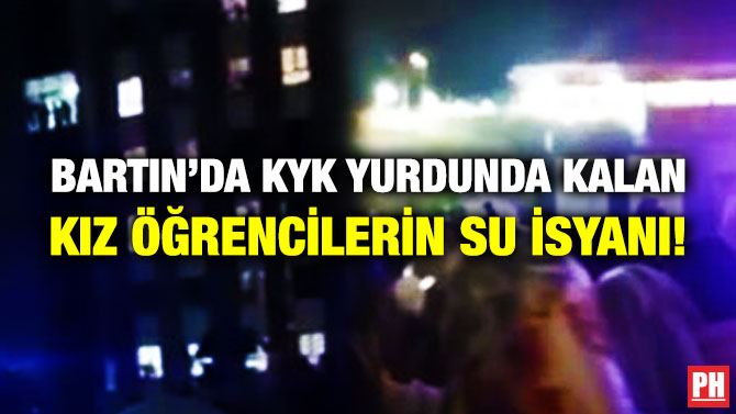 Bartın’da KYK Yurdunda Kalan Kız Öğrencilerin Su İsyanı!