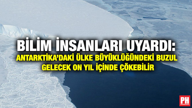 Bilim insanları Uyardı: Antarktika’daki Ülke Büyüklüğündeki Buzul Gelecek On Yıl İçinde Çökebilir