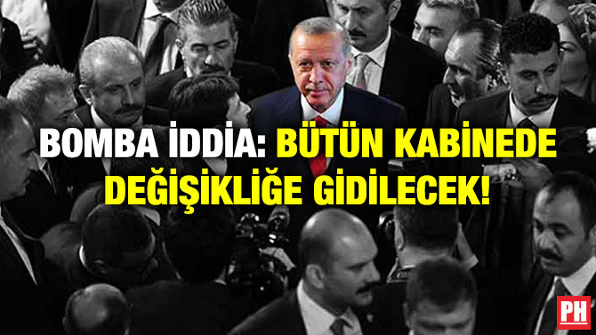 Bomba İddia: Bütün Kabinede Değişikliğe Gidilecek!