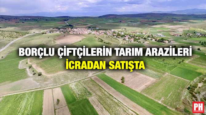Borçlu Çiftçilerin Tarım Arazileri İcradan Satışta