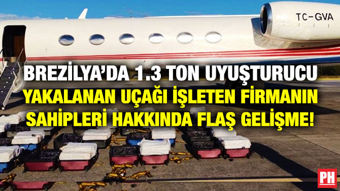 Brezilya’da 1.3 Ton Uyuşturucu Yakalanan Uçağı İşleten Firmanın Sahipleri Hakkında Flaş Gelişme!