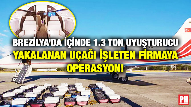 Brezilya’da İçinde 1.3 Ton Uyuşturucu Yakalanan Uçağı İşleten Firmaya Operasyon!