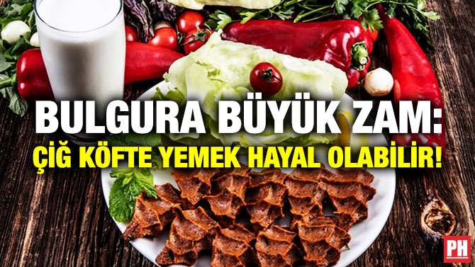 Bulgura Büyük Zam: Çiğ Köfte Yemek Hayal Olabilir!