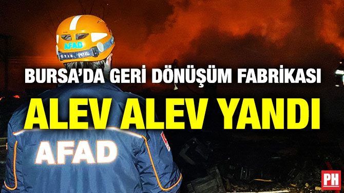 Bursa’da Geri Dönüşüm Fabrikası Alev Alev Yandı