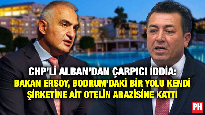 CHP’li Alban’dan Çarpıcı İddia: Bakan Ersoy, Bodrum’daki Bir Yolu Kendi Şirketine ait Otelin Arazisine Kattı