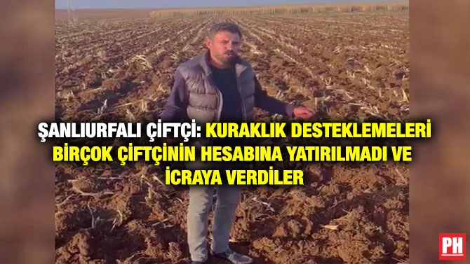Şanlıurfalı Çiftçi: Kuraklık Desteklemeleri Birçok Çiftçinin Hesabına Yatırılmadı ve İcraya Verdiler
