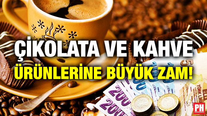 Çikolata ve Kahve Ürünlerine Büyük Zam