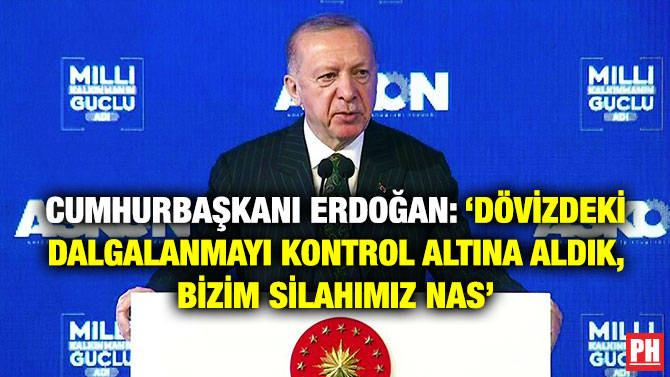Cumhurbaşkanı Erdoğan: ‘Dövizdeki Dalgalanmayı Kontrol Altına Aldık, Bizim Silahımız Nas’