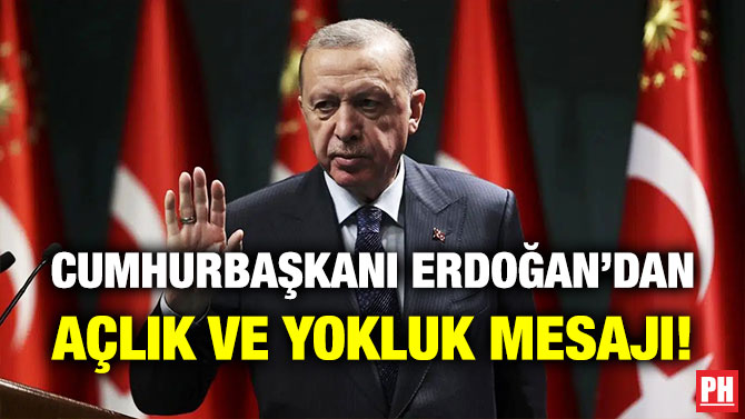 Cumhurbaşkanı Erdoğan’dan Açlık ve Yokluk Mesajı!