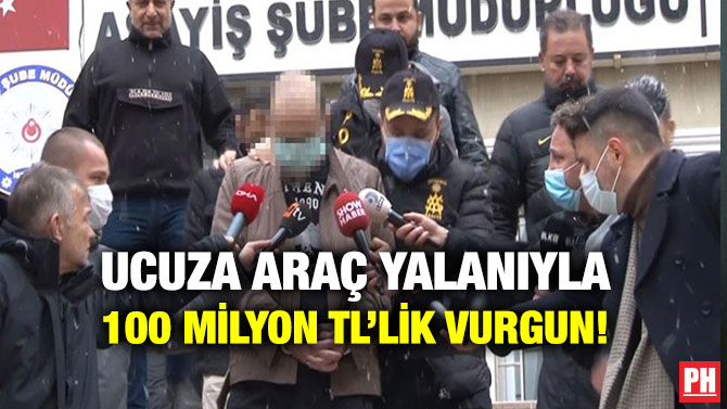 Ucuza Araç Yalanıyla 100 Milyon TL’lik Vurgun!