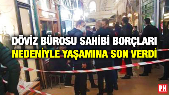 Döviz Bürosu Sahibi Borçları Nedeniyle Yaşamına Son Verdi